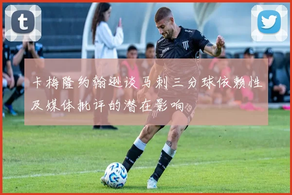 卡梅隆约翰逊谈马刺三分球依赖性及媒体批评的潜在影响
